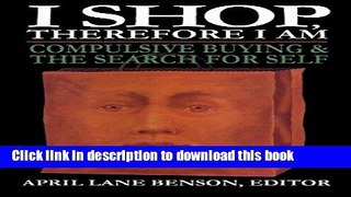 Ebook I Shop Therefore I Am: Compulsive Buying and the Search for Self Full Online