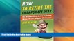 Must Have  How to Retire the Cheapskate Way: The Ultimate Cheapskate s Guide to a Better, Earlier,