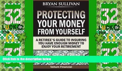 READ FREE FULL  Protecting Your Money From Yourself: A Retiree s Guide to Insuring You Have Enough