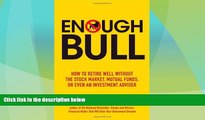 READ FREE FULL  Enough Bull: How to Retire Well without the Stock Market, Mutual Funds, or Even an