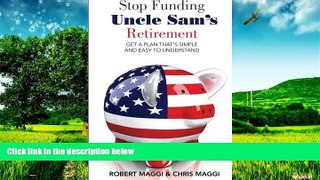 Must Have  Stop Funding Uncle Sam s Retirement: Get a Plan That s Simple And Easy To Understand