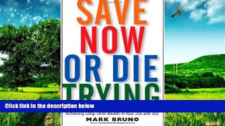 READ FREE FULL  Save Now or Die Trying: Achieving Long-Term Wealth in Your 20s and 30s  READ