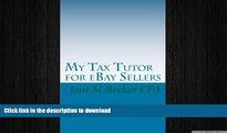 EBOOK ONLINE My Tax Tutor for eBay Sellers: What every eBay seller should know about their taxes.