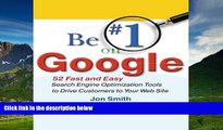 Must Have  Be #1 on Google:  52 Fast and Easy Search Engine Optimization Tools to Drive Customers
