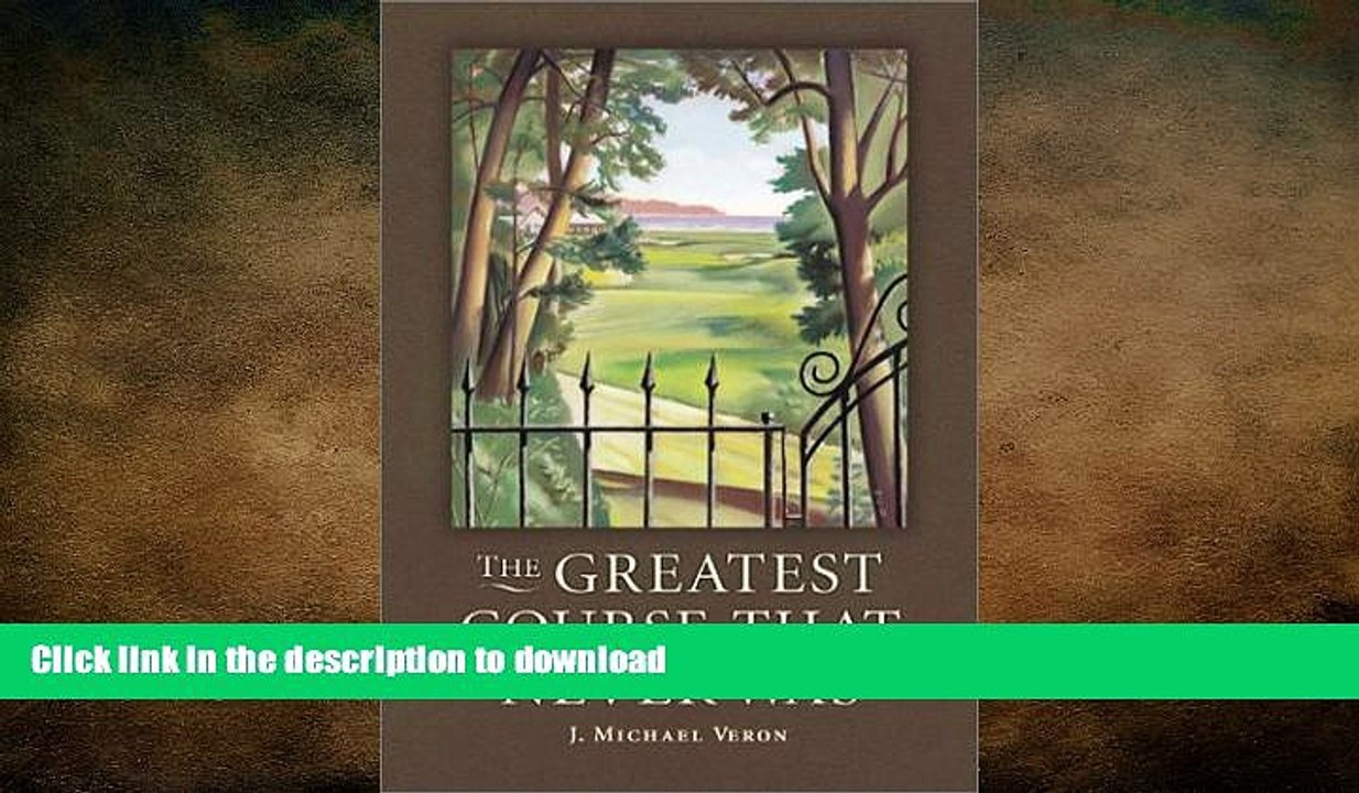 READ book  The Greatest Course That Never Was: The Secret of Augusta National s Lost Course  FREE