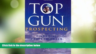 Full [PDF] Downlaod  Top Gun Prospecting for Financial Professionals  Download PDF Online Free