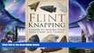 complete  Flint Knapping: A Guide to Making Your Own Stone Age Tool Kit