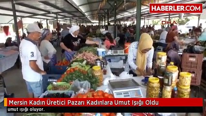 Mersin Kadın Üretici Pazarı Kadınlara Umut Işığı Oldu