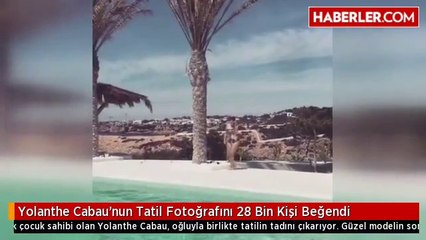 Yolanthe Cabau'nun Tatil Fotoğrafını 28 Bin Kişi Beğendi