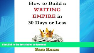 PDF ONLINE How to Build a Writing Empire in 30 Days or Less: Work from Home Series, Book 2 READ