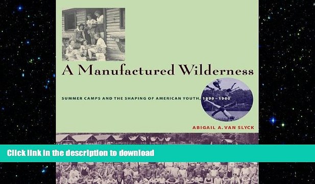 READ book A Manufactured Wilderness: Summer Camps and the Shaping of American Youth, 1890â€“1960
