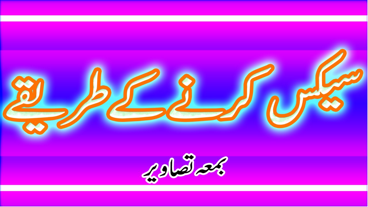 Sex karne kay tariqe In Urdu/hind With Pics. سیکس کیسے کرتےہیں