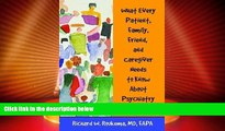 READ FREE FULL  What Every Patient, Family, Friend, and Caregiver Needs to Know about Psychiatry