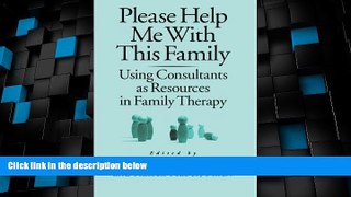 Must Have  Please Help Me With This Family: Using Consultants As Resources In Family Therapy  READ