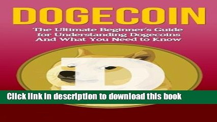 [Popular Books] Dogecoin: The Ultimate Beginner s Guide for Understanding Dogecoin And What You