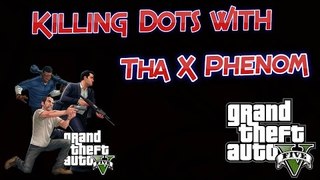 Gta - KIlling Dots with Tha X Phenom