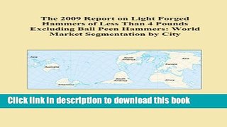 [Popular Books] The 2009 Report on Light Forged Hammers of Less Than 4 Pounds Excluding Ball Peen