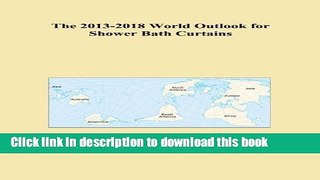 [Popular Books] The 2013-2018 World Outlook for Shower Bath Curtains Full Online