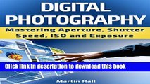 [Popular] E_Books Digital Photography: Mastering Aperture, Shutter Speed, ISO and Exposure