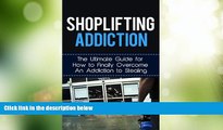 Must Have PDF  Shoplifting Addiction: The Ultimate Guide for How to Finally Overcome An Addiction