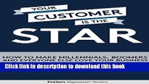 [Read PDF] Your Customer Is The Star: How To Make Millennials, Boomers And Everyone Else Love Your