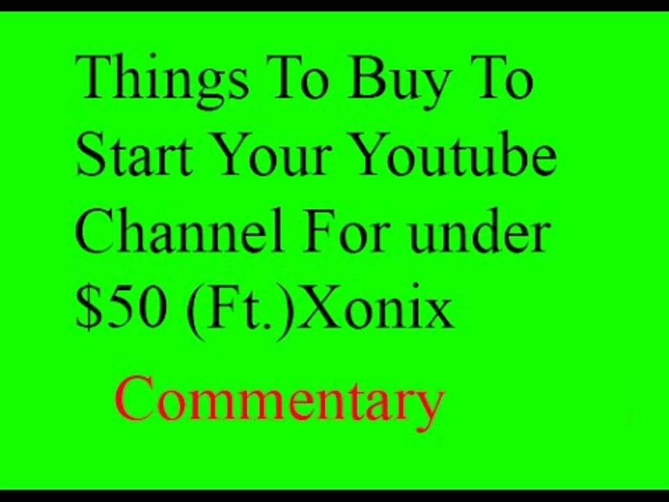 Things To Buy To Start Your Youtube Channel For under $50 (Ft.)Xonix Commentary