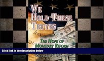 FREE DOWNLOAD  We Hold These Truths: The Hope of Monetary Reform  FREE BOOOK ONLINE