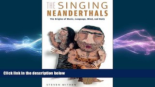 complete  The Singing Neanderthals: The Origins of Music, Language, Mind, and Body