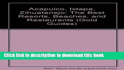 [PDF] Acapulco, Ixtapa, Zihuatanejo: The Best Resorts, Beaches, and Restaurants E-Book Free