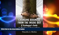 READ book  Changing Business from the Inside Out: A Tree-Hugger s Guide to Working in