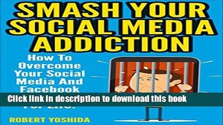 [Popular Books] Social Media Addiction: Smash Your Socia Media Addiction: How To Overcome Your
