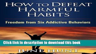 Books How to Defeat Harmful Habits: Freedom from Six Addictive Behaviors (Counseling Through the