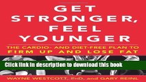 Ebook Get Stronger, Feel Younger: The Cardio and Diet-Free Plan to Firm Up and Lose Fat Full