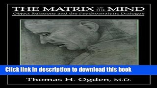 [Popular Books] The Matrix of the Mind: Object Relations and the Psychoanalytic Dialogue Full Online