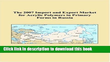 [PDF] The 2007 Import and Export Market for Acrylic Polymers in Primary Forms in Russia E-Book Free