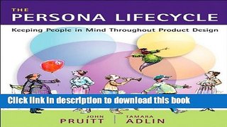 [Popular Books] The Persona Lifecycle: Keeping People in Mind Throughout Product Design