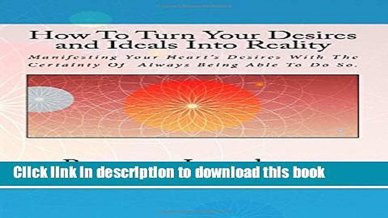 Ebook How To Turn Your Desires and Ideals Into Reality: Manifesting Your Heart s Desires With The