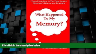 Big Deals  What Happened To My Memory?: Natural Solutions in the Fight Against Alzheimer s Disease