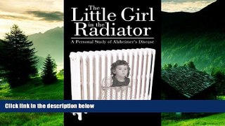 READ FREE FULL  The Little Girl In The Radiator: A Personal Study Of Alzheimer S Disease  READ