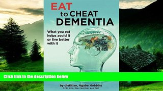 READ FREE FULL  Eat To Cheat Dementia: What you eat helps avoid it or live better with it  READ