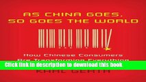 Ebook As China Goes, So Goes the World: How Chinese Consumers are Transforming Everything Full