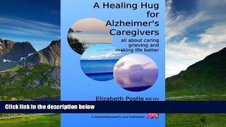 Must Have  A Healing Hug for Alzheimer s Caregivers:: All About Caring, Grieving and Making Life