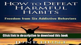 Ebook How to Defeat Harmful Habits: Freedom from Six Addictive Behaviors (Counseling Through the