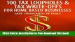 [Full] 100 Tax Loopholes and Tax-Write Offs for Home Based Businesses: Save Thousands in Taxes