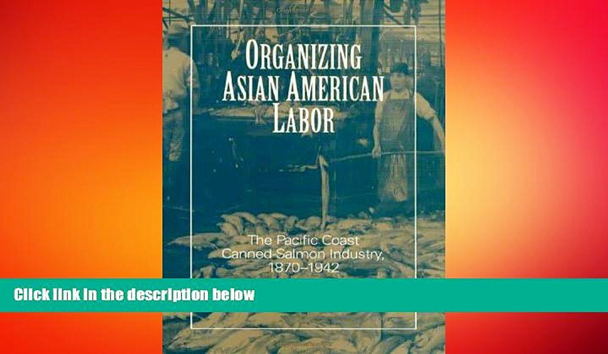 READ book  Organizing Asian-American Labor: The Pacific Coast Canned-Salmon Industry, 1870-1942