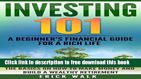 [Full] Investing 101: A Beginner s Financial Guide for a Rich Life. The Basics on How to Make