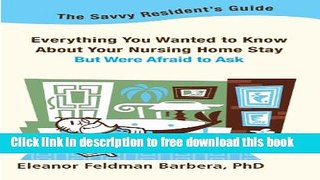 [Full] The Savvy Resident s Guide: Everything You Wanted to Know About Your Nursing Home Stay But