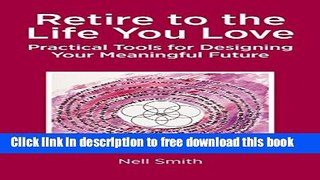 [Full] Retire to the Life You Love: Practical Tools for Designing Your Meaningful Future Free New