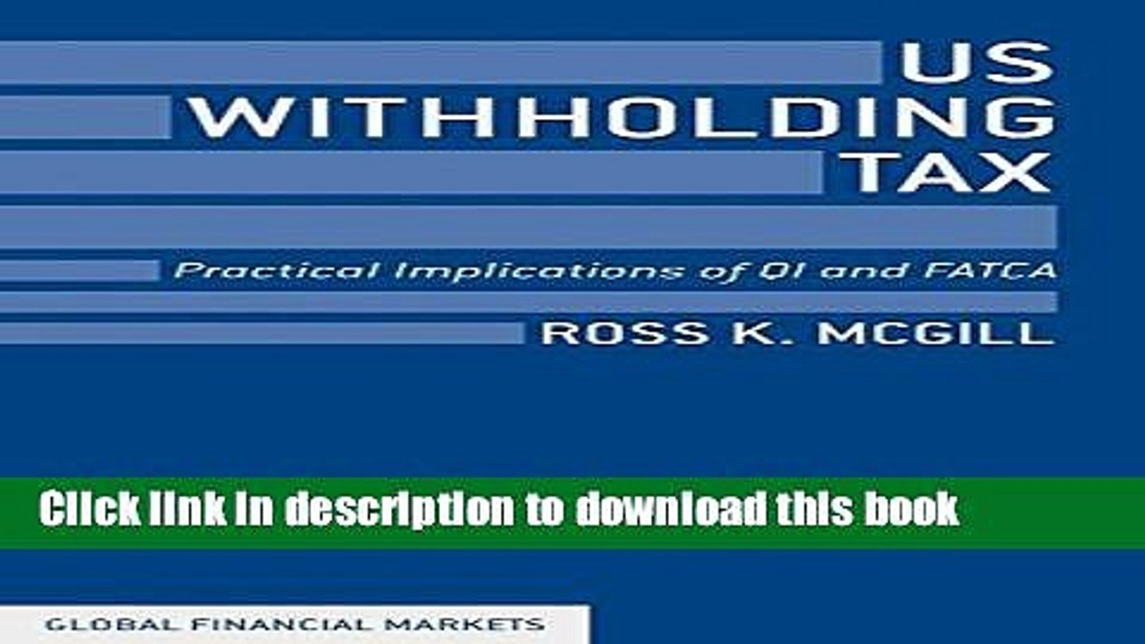 Download US Withholding Tax: Practical Implications of QI and FATCA (Global Financial Markets)