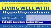 Download Living Well with Hypothyroidism: What Your Doctor Doesn t Tell You... That You Need to